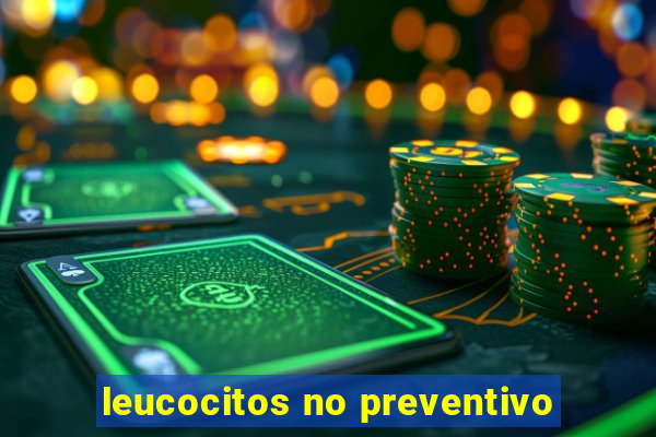 leucocitos no preventivo